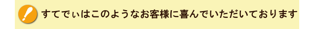 すてでぃはこのようなお客様に支持をいただいております。